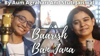Baarish Ban Jana || Duet Cover || @AumAgrahari  || @stutimusic
