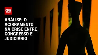 Análise: O acirramento na crise entre Congresso e Judiciário | WW