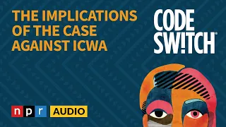 The implications of the case against ICWA | Code Switch