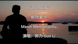 Yi Ran Ai Ni - 依然爱你 - Masih Mencintaimu - 演唱: 郭力 Guo Li - Terjemahan Bahasa Indonesia