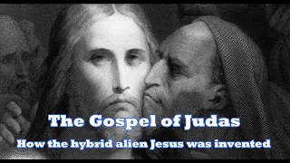 The Gospel of Judas — How the Hybrid Alien JESUS Was Invented ?!