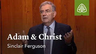 Adam & Christ: Union with Christ with Sinclair Ferguson