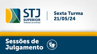 Sexta Turma - STJ - 21/05/2024