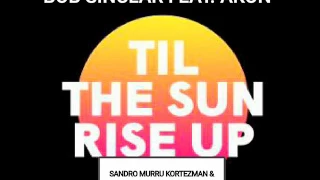 Bob Sinclar Feat Akon   Til the Sun Rise Up (S. Murru ,Vincenzino ,U. Balzanelli,Michelle mash