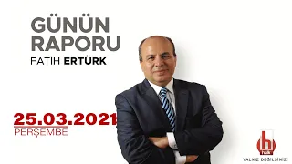 Fatih Ertürk ile Günün Raporu | 25 Mart 2021