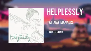 Tatiana Manaois - Helplessly (Tavreed Remix)