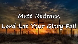 Matt Redman - Lord Let Your Glory Fall [with lyrics]