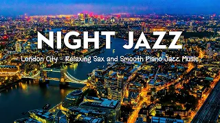 Night Jazz London City - Chill out Slow Piano & Sax Jazz Instrumental - Exquisite Piano Jazz Music