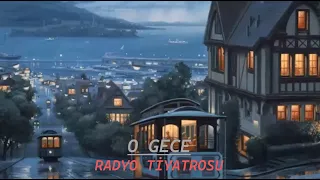 POLİSİYE  RADYO TİYATROSU & O GECE  & RADYODA TİYATRO