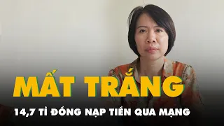 Nghe lời rủ rê nạp tiền trên mạng, người phụ nữ mất trắng 14,7 tỉ đồng