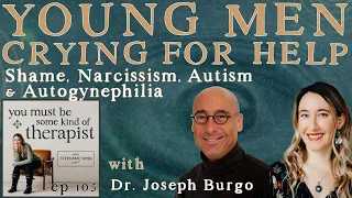 105. Young Men Crying for Help: Dr. Joseph Burgo on Shame, Narcissism, Autism & Autogynephilia