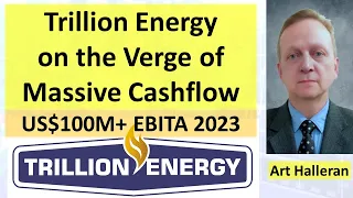 Trillion Energy is on The Verge of Massive Cashflow (US$100M+ EBITA 2023) says CEO Art Halleran