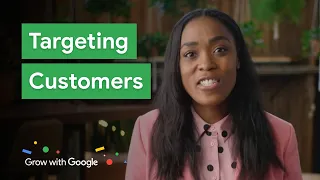 Who Are Your Customers and How Do You Target Them? | Grow with Google