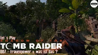 Shadow of the Tomb Raider #007 - Let´s Play Tomb Raider - Frauenpower & was ist das?