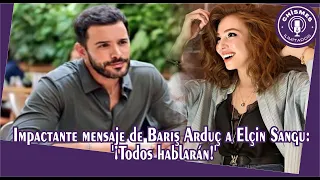 Shocking message from Barış Arduç to Elçin Sangu: 'Everyone will speak!'