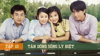 TÂN DÒNG SÔNG LY BIỆT (Tập 10) - Triệu Vy, Lâm Tâm Như | Phim Kinh Điển Một Thời Tuổi Thơ