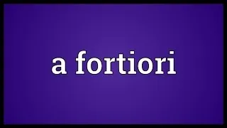 A fortiori Meaning