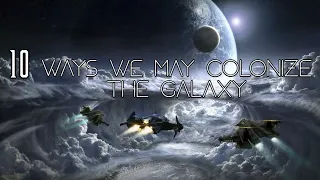 10 Ways We May Colonize The Galaxy