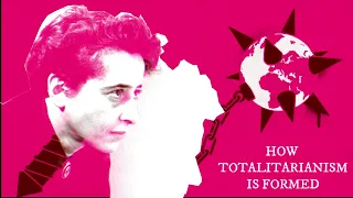 Hannah Arendt: How Totalitarianism Is Formed