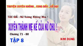Xuyên Thành Mẹ Kế Nữ Chủ  Tập 8 - Chương 71- 80 // Truyện Xuyên Không , Cổ Đại // MC Kim Dung !