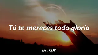 Te mereces toda gloria ; Coros Unidos - Letra