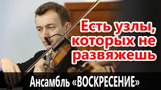 Есть узлы, которых не развяжешь - Камерный ансамбль "Воскресение"