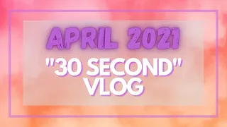 April "30 Second" Vlog