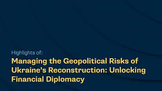 Managing the Geopolitical Risks of Ukraine’s Reconstruction: Unlocking Financial Diplomacy