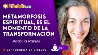 Metamorfosis Espiritual, es el momento de la transformación, con Patricia Parejo