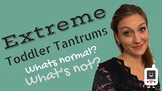 Extreme Toddler Tantrums - What's Normal? What's not?