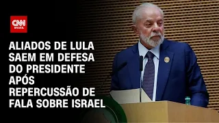 Aliados de Lula saem em defesa do presidente após repercussão de fala sobre Israel | LIVE CNN