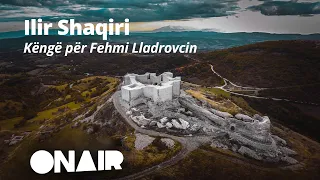 Ilir Shaqiri - Këngë për Fehmi Lladrovcin