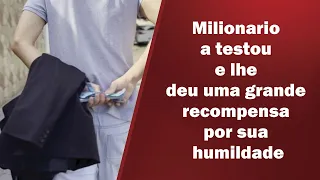 Milionario a testou e lhe deu uma grande recompensa por sua humildade