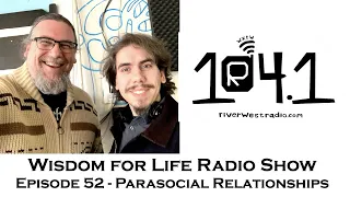 Wisdom For Life Show 52 | Parasocial Relationships | Dan Hayes and Greg Sadler