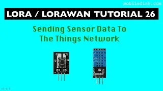 LoRa/LoRaWAN tutorial 26: Sending Sensor Data To The Things Network