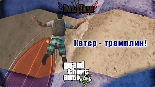 Grand Theft Auto V - Катер - трамплин! (The boat - trampoline)