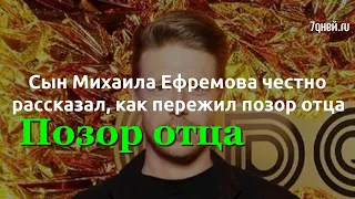 Сын Михаила Ефремова честно рассказал как пережил позор отца