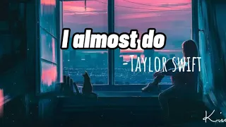 I almost do - Taylor swift