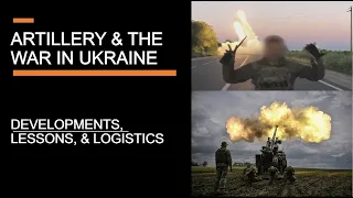 "Outgunned" - Artillery & The War in Ukraine  - Developments, lessons, & logistics