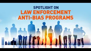 Panel Discussion: Spotlight on Law Enforcement Anti-Bias Programs