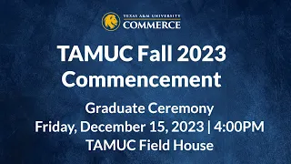 TAMU-C Fall 2023 Graduation, Graduate Ceremony