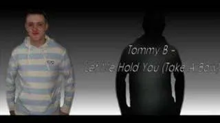 Tommy B - Let Me Hold You (Take A Bow)