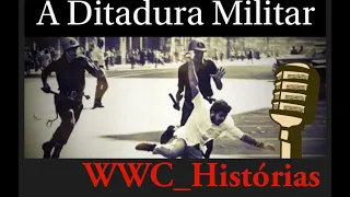 DOC. A Ditadura Militar no Brasil - WWC_Histórias, por Weliton Evangelista - História