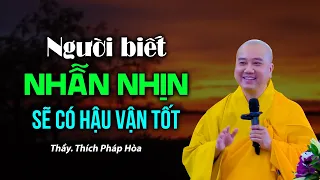 Người biết NHẪN NHỊN sẽ có hậu vận tốt - Thầy Thích Pháp Hòa