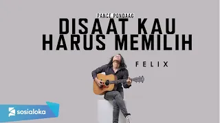 DI SAAT KAU HARUS MEMILIH - PANCE PONDAAG | FELIX IRWAN