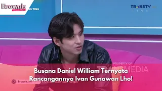 Busana Daniel William Ternyata Rancangannya Ivan Gunawan Lho! | BROWNIS (8/12/23) P2