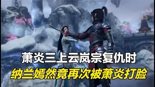 斗破苍穹：萧炎三上云岚宗复仇时，纳兰嫣然竟再次被萧炎打脸？