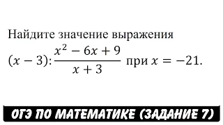 (x-3):(x^2-6x+9)/(x+3)  при x=-21. | ОГЭ 2017 | ЗАДАНИЕ 7 | ШКОЛА ПИФАГОРА