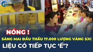 Sáng mai tiếp tục ĐẤU THẦU gần 17.000 lượng vàng SJC, liệu có lại 'Ế'? | CafeLand