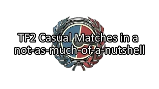 TF2 Casual Matches in a not as much of a nutshell